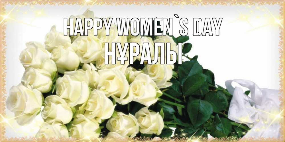 Greetings card с именем, НҰРАЛЫ happy women`s day букет с розами желтокремового цвета для любимой на международный женский день Greetings with text for free download 